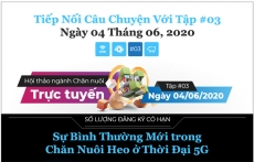 Hội thảo chăn nuôi trực tuyến Kỳ 3: Sự bình thường mới trong chăn nuôi heo ở thời đại 5G